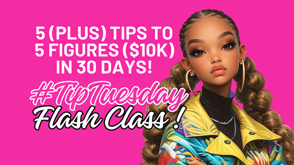 RECORDING 5 TIPS TO 5 FIGURES: TIP TUESDAY FLASH CLASS