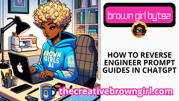 RECORDING BROWN GIRL BYTEZ: REVERSE ENGINEERING PROMPT GUIDES