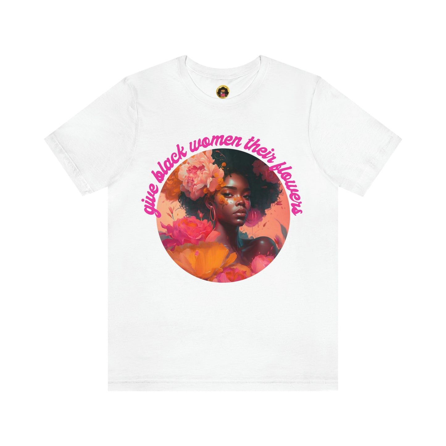 Give Black Women Their Flowers Unisex Tee