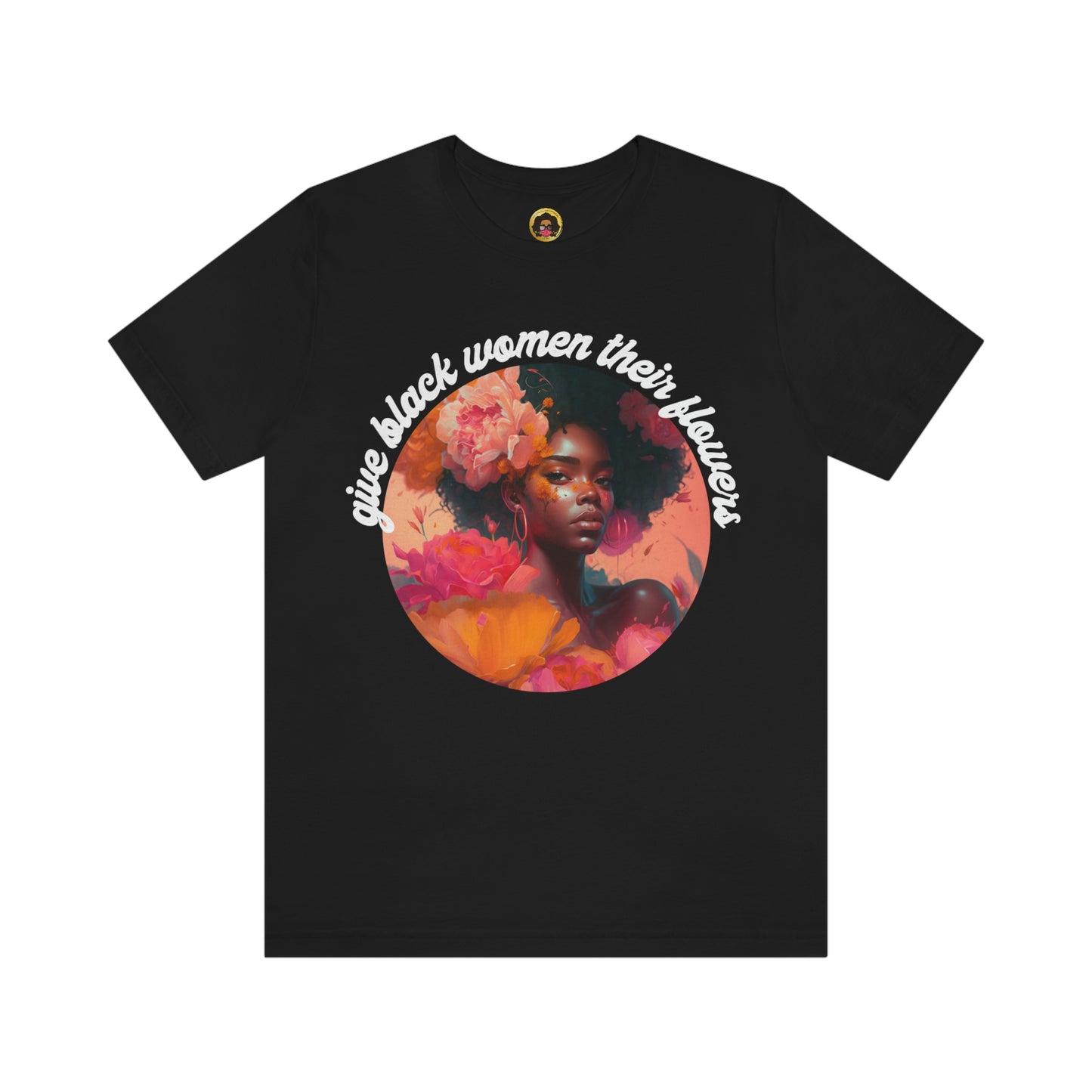 Give Black Women Their Flowers Unisex Tee